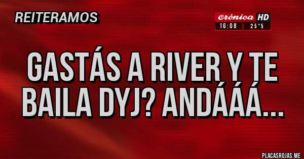 Placas Rojas - Gastás a River y te baila dyj? Andááá...