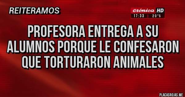 Placas Rojas - Profesora entrega a su alumnos porque le confesaron que torturaron animales