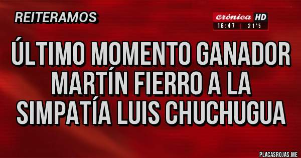 Placas Rojas - Último momento ganador Martín Fierro a la simpatía Luis chuchugua