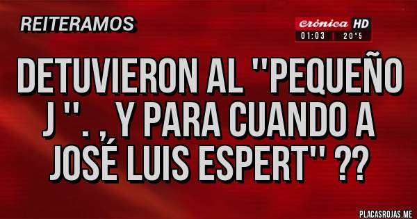 Placas Rojas - Detuvieron al ''pequeño j ''. , y para cuando a José Luis espert'' ??