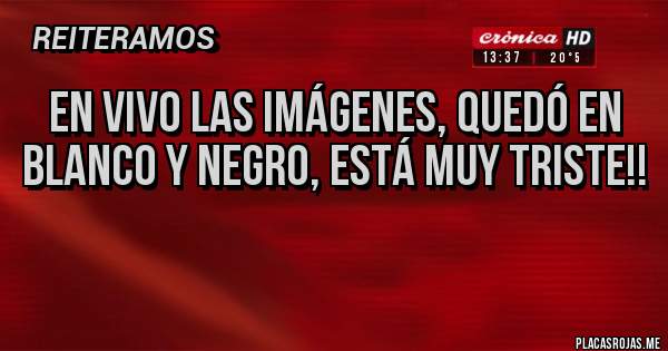 Placas Rojas - En vivo las imágenes, quedó en blanco y negro, está muy triste!!
