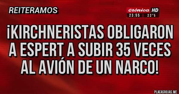 Placas Rojas - ¡Kirchneristas obligaron a ESPERT a subir 35 veces al avión de un narco!