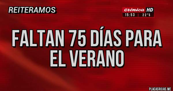 Placas Rojas - Faltan 75 días para el verano 