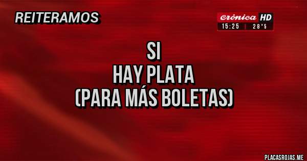 Placas Rojas - SI
Hay PLATA
(para más Boletas)
