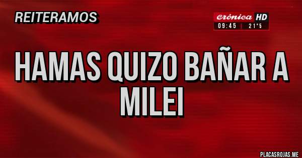 Placas Rojas - HAMAS QUIZO BAÑAR A MILEI 