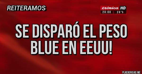 Placas Rojas - Se disparó el peso blue en EEUU!