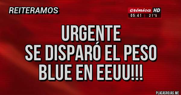 Placas Rojas -              Urgente
Se disparó el peso blue en EEUU!!!