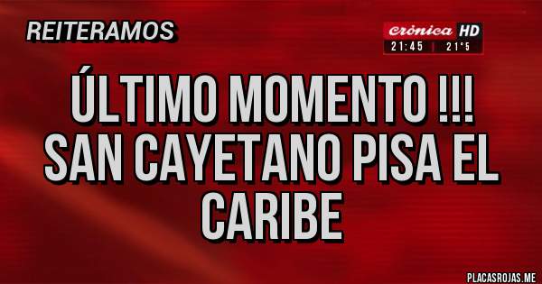 Placas Rojas - Último momento !!!
San Cayetano pisa el Caribe 