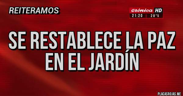 Placas Rojas - SE RESTABLECE LA PAZ EN EL JARDÍN