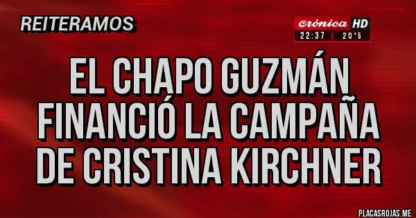 Placas Rojas - El Chapo Guzmán financió la campaña de Cristina Kirchner