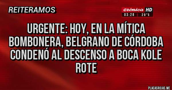 Placas Rojas - Urgente: Hoy, en la mítica Bombonera, Belgrano de Córdoba condenó al descenso a Boca Kole Rote