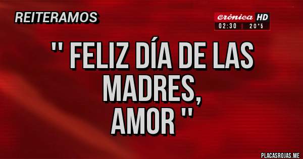 Placas Rojas - '' Feliz día de las madres, 
AMOR ''