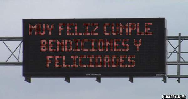 Placas Rojas - Muy feliz cumple 
Bendiciones y felicidades 