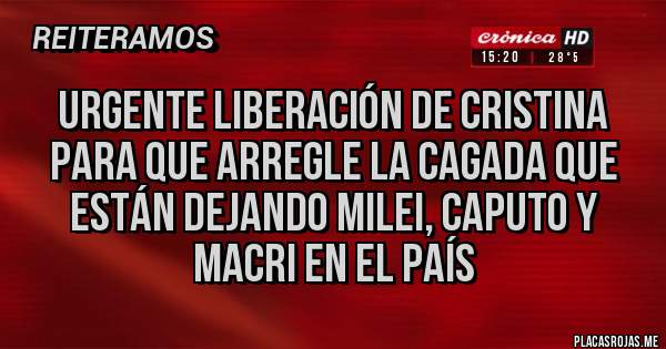 Placas Rojas - Urgente liberación de Cristina para que arregle la cagada que están dejando milei, Caputo y Macri en el país 