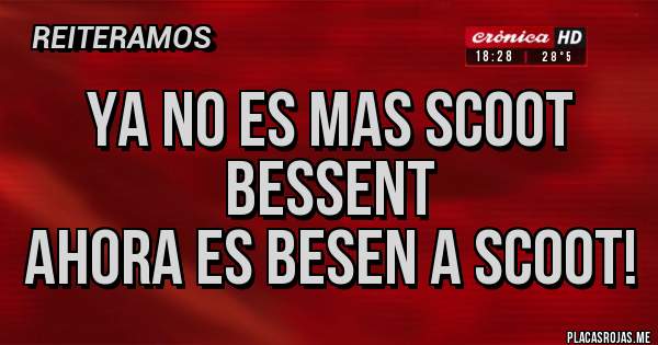 Placas Rojas - YA NO ES MAS SCOOT BESSENT
AHORA ES BESEN A SCOOT!