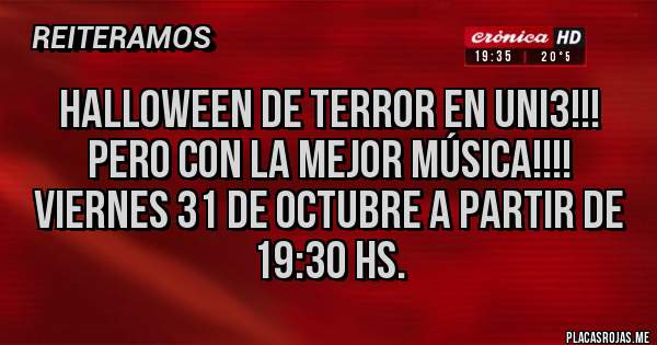 Placas Rojas - Halloween de terror en UNI3!!! 
Pero con la mejor música!!!!
Viernes 31 de octubre a partir de 19:30 hs.