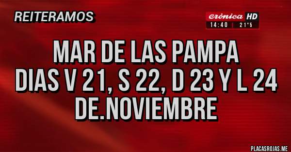 Placas Rojas - MAR DE LAS PAMPA 
DIAS V 21, S 22, D 23 y L 24 
DE.NOVIEMBRE