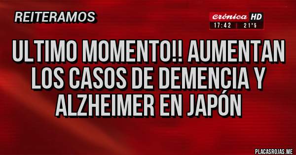Placas Rojas - ULTIMO MOMENTO!! Aumentan los casos de demencia Y alzheimer en Japón