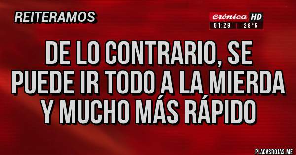 Placas Rojas - DE LO CONTRARIO, SE PUEDE IR TODO A LA MIERDA Y MUCHO MÁS RÁPIDO 