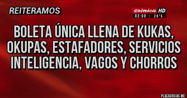 Placas Rojas - Boleta Única llena de Kukas, Okupas, Estafadores, Servicios Inteligencia, Vagos y chorros 