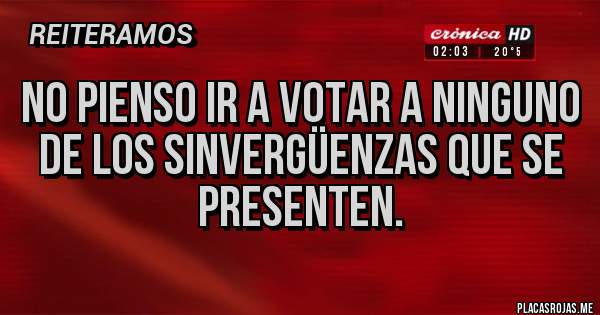 Placas Rojas - No pienso ir a votar a ninguno de los sinvergüenzas que se presenten.