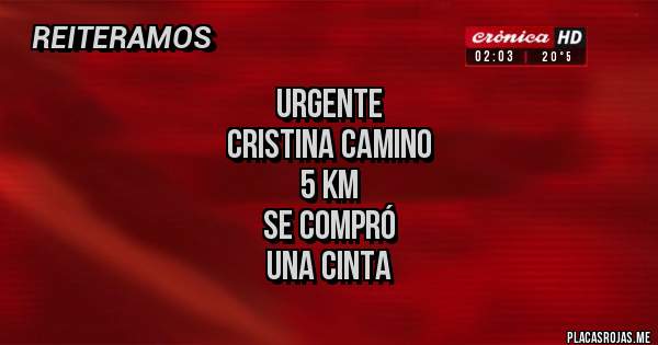 Placas Rojas - URGENTE
CRISTINA CAMINO 
5 KM
SE COMPRÓ 
UNA CINTA