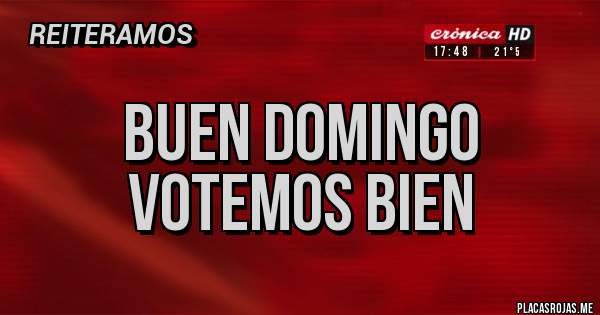 Placas Rojas - Buen domingo
Votemos bien