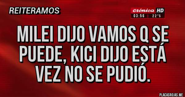 Placas Rojas - Milei dijo vamos q se puede, Kici dijo está vez no se pudió.