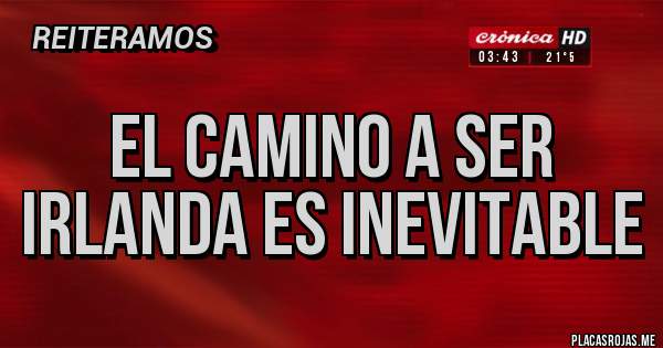 Placas Rojas - El camino a ser Irlanda es inevitable