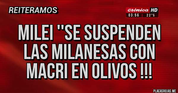 Placas Rojas - Milei ''se suspenden las milanesas con Macri en olivos !!!