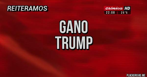 Placas Rojas - GANO
TRUMP
