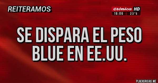 Placas Rojas - Se dispara el peso blue en EE.UU.