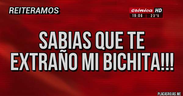 Placas Rojas - Sabias que te extraño mi bichita!!!