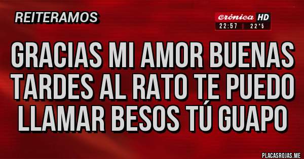 Placas Rojas - Gracias mi amor Buenas tardes al rato te puedo llamar besos Tú Guapo 