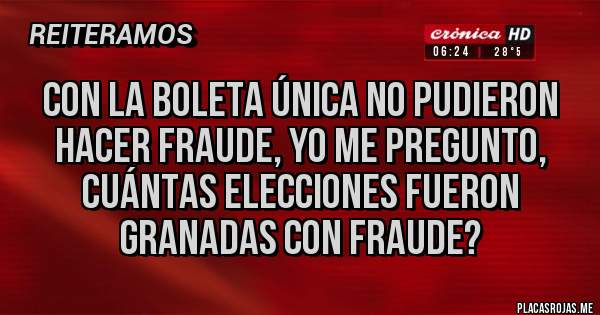 Placas Rojas - Con la boleta única no pudieron hacer fraude, yo me pregunto, cuántas elecciones fueron granadas con fraude?