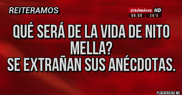 Placas Rojas - Qué será de la vida de Nito Mella?
Se extrañan sus anécdotas.