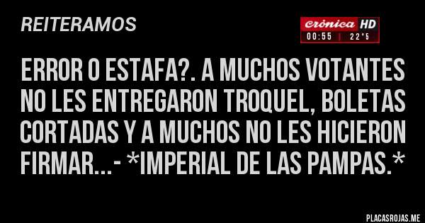 Placas Rojas - ERROR O ESTAFA?. A MUCHOS VOTANTES NO LES ENTREGARON TROQUEL, BOLETAS CORTADAS Y A MUCHOS NO LES HICIERON FIRMAR...- *IMPERIAL DE LAS PAMPAS.*