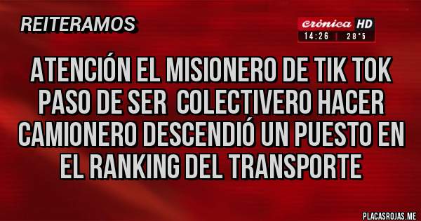 Placas Rojas - Atención el misionero de tik tok paso de ser  colectivero hacer camionero descendió un puesto en el ranking del transporte