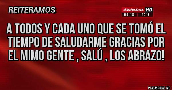 Placas Rojas - A todos y cada uno que se tomó el tiempo de saludarme gracias por el mimo gente , salú , los abrazo! 