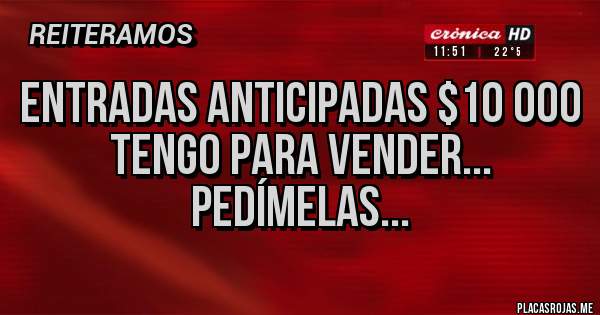 Placas Rojas - Entradas anticipadas $10 000
Tengo para vender...
Pedímelas...