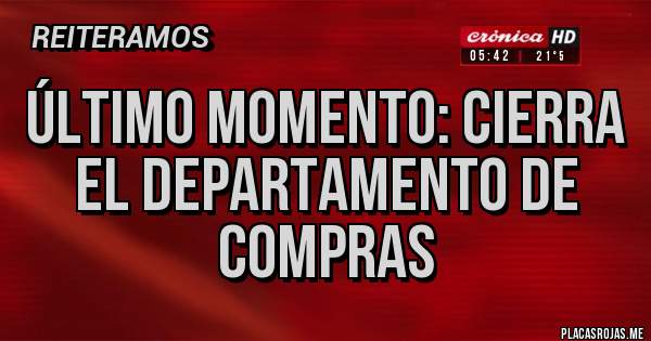 Placas Rojas - ÚLTIMO MOMENTO: CIERRA EL DEPARTAMENTO DE COMPRAS 