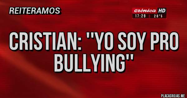 Placas Rojas - Cristian: ''yo soy pro bullying''