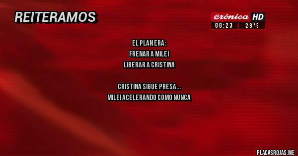 Placas Rojas - El plan era:
Frenar a Milei
Liberar a Cristina

Cristina sigue presa
Milei acelerando como nunca

Conclusiones;
Les salió como el orto !!!!
VLLC !!!