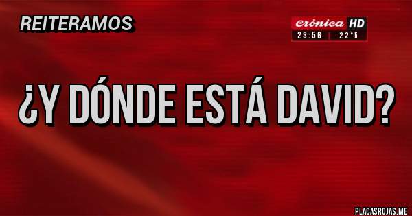 Placas Rojas - ¿Y dónde está David?