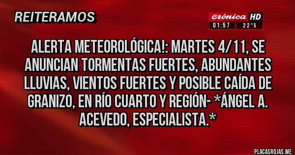 Placas Rojas - ALERTA METEOROLÓGICA!: Martes 4/11, se anuncian TORMENTAS FUERTES, ABUNDANTES LLUVIAS, VIENTOS FUERTES Y POSIBLE CAÍDA DE GRANIZO, EN RÍO CUARTO Y REGIÓN- *Ángel A. Acevedo, Especialista.*