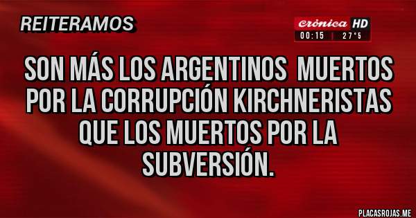 Placas Rojas - Son más los argentinos  muertos por la corrupción kirchneristas que los muertos por la subversión.