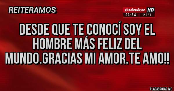 Placas Rojas - Desde que te conocí soy el hombre más feliz del mundo.gracias mi amor.te amo!!