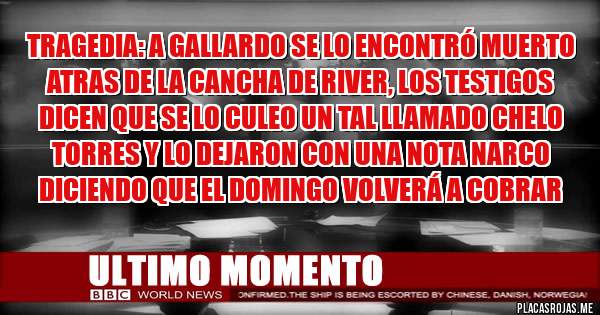 Placas Rojas - Tragedia: A gallardo se lo encontró muerto atras de la cancha de River, los testigos dicen que se lo culeo un tal llamado chelo torres y lo dejaron con una nota narco diciendo que el domingo volverá a cobrar