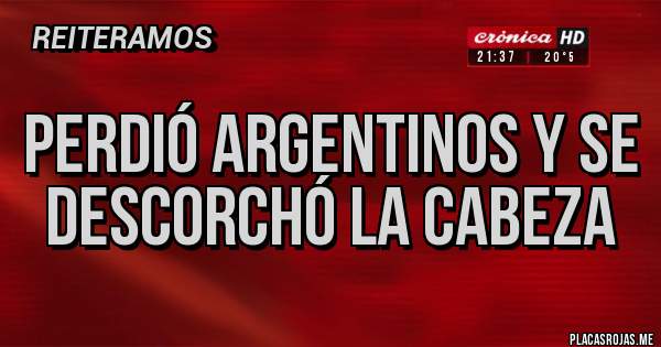 Placas Rojas - PERDIÓ ARGENTINOS Y SE DESCORCHÓ LA CABEZA