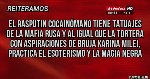 Placas Rojas - EL RASPUTIN COCAINÓMANO TIENE TATUAJES DE LA MAFIA RUSA Y AL IGUAL QUE LA TORTERA CON ASPIRACIONES DE BRUJA KARINA MILEI, PRACTICA EL ESOTERISMO Y LA MAGIA NEGRA 